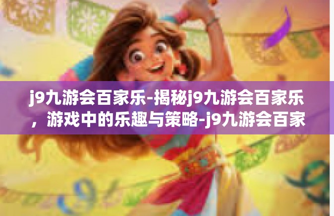 j9九游会百家乐-揭秘j9九游会百家乐，游戏中的乐趣与策略-j9九游会百家乐