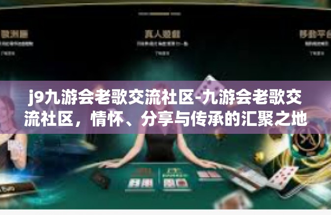 j9九游会老歌交流社区-九游会老歌交流社区，情怀、分享与传承的汇聚之地-j9九游会老歌交流社区