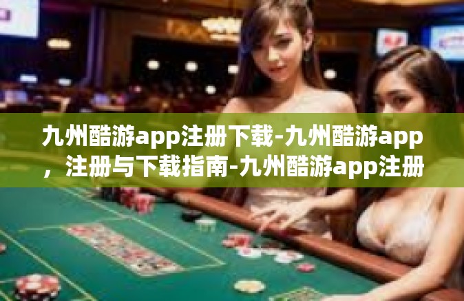 九州酷游app注册下载-九州酷游app，注册与下载指南-九州酷游app注册下载