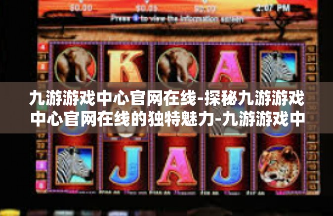 九游游戏中心官网在线-探秘九游游戏中心官网在线的独特魅力-九游游戏中心官网在线