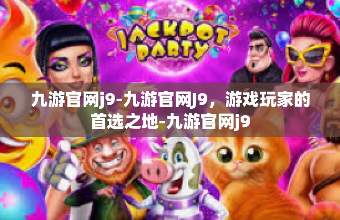 九游官网j9-九游官网J9，游戏玩家的首选之地-九游官网j9