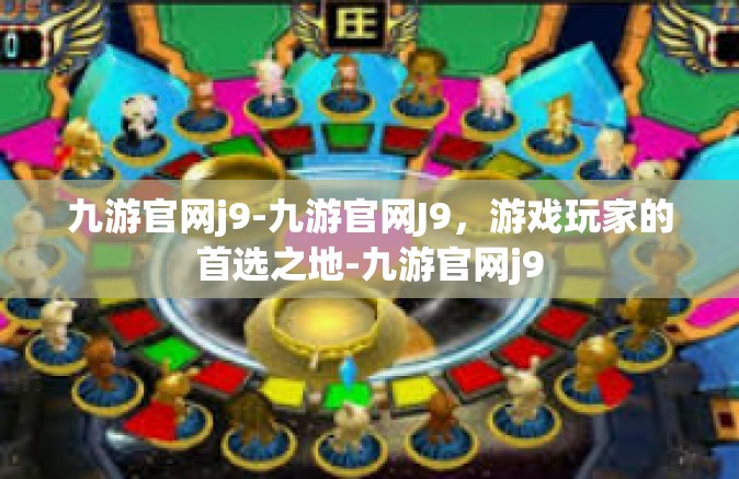九游官网j9-九游官网J9，游戏玩家的首选之地-九游官网j9