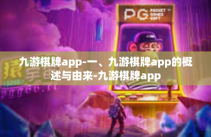 九游棋牌app-一、九游棋牌app的概述与由来-九游棋牌app
