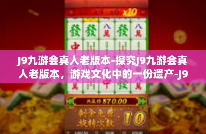 J9九游会真人老版本-探究J9九游会真人老版本，游戏文化中的一份遗产-J9九游会真人老版本
