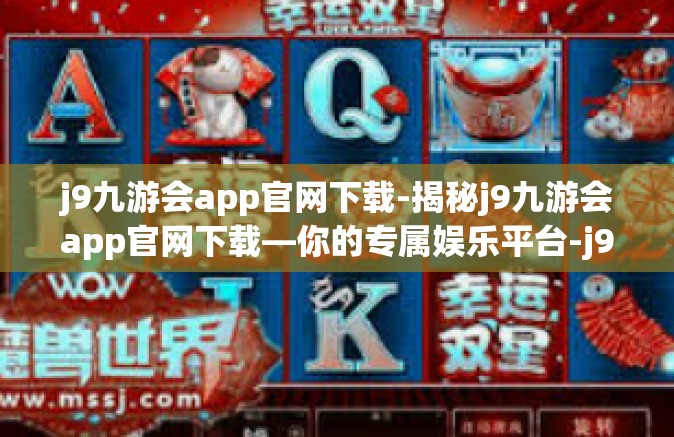 j9九游会app官网下载-揭秘j9九游会app官网下载—你的专属娱乐平台-j9九游会app官网下载