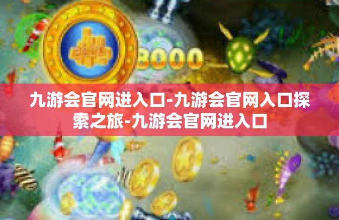 九游会官网进入口-九游会官网入口探索之旅-九游会官网进入口