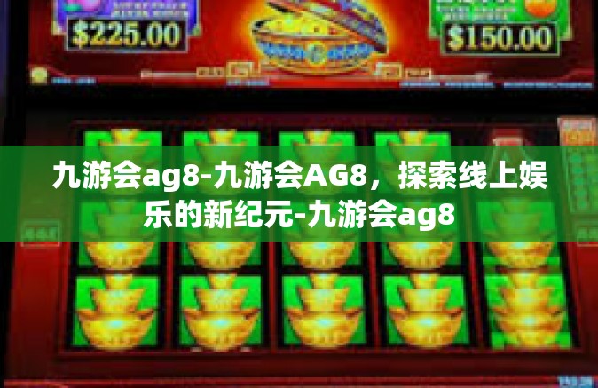 九游会ag8-九游会AG8，探索线上娱乐的新纪元-九游会ag8