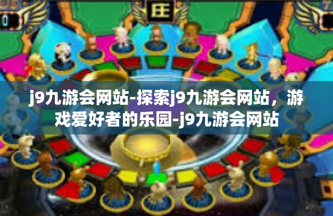 j9九游会网站-探索j9九游会网站，游戏爱好者的乐园-j9九游会网站