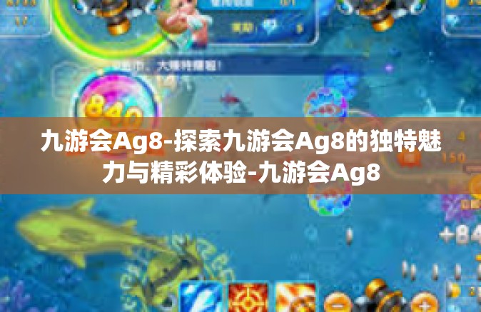 九游会Ag8-探索九游会Ag8的独特魅力与精彩体验-九游会Ag8