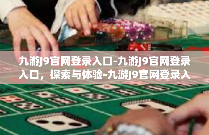 九游J9官网登录入口-九游J9官网登录入口，探索与体验-九游J9官网登录入口