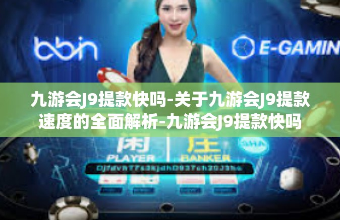 九游会J9提款快吗-关于九游会J9提款速度的全面解析-九游会J9提款快吗
