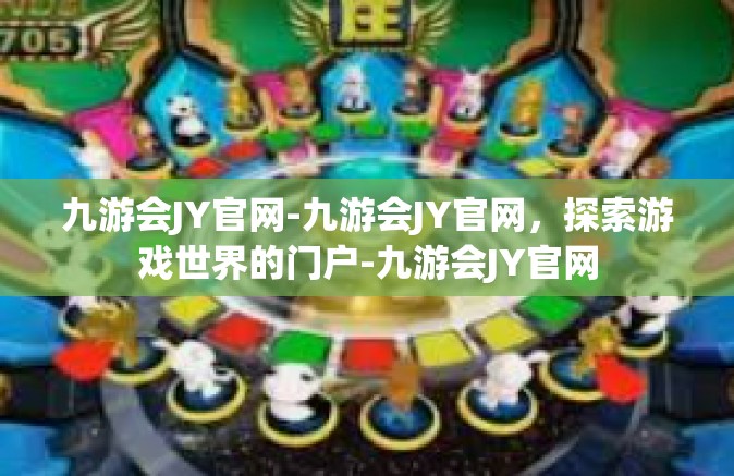 九游会JY官网-九游会JY官网，探索游戏世界的门户-九游会JY官网
