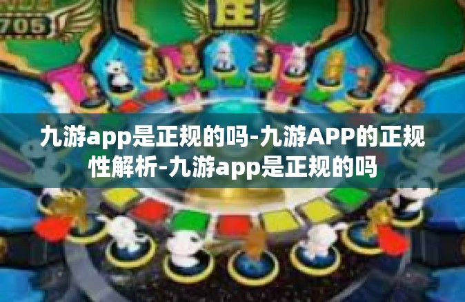 九游app是正规的吗-九游APP的正规性解析-九游app是正规的吗