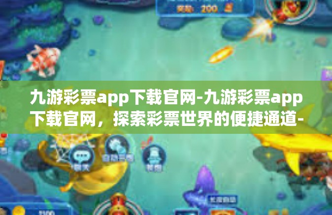 九游彩票app下载官网-九游彩票app下载官网，探索彩票世界的便捷通道-九游彩票app下载官网