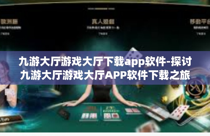 九游大厅游戏大厅下载app软件-探讨九游大厅游戏大厅APP软件下载之旅-九游大厅游戏大厅下载app软件