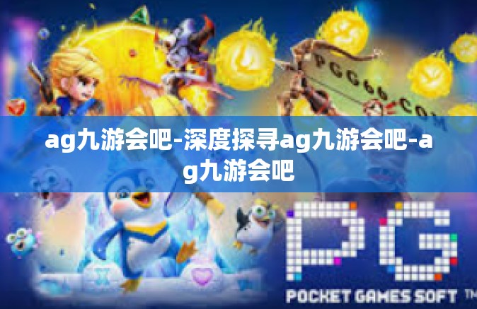 ag九游会吧-深度探寻ag九游会吧-ag九游会吧