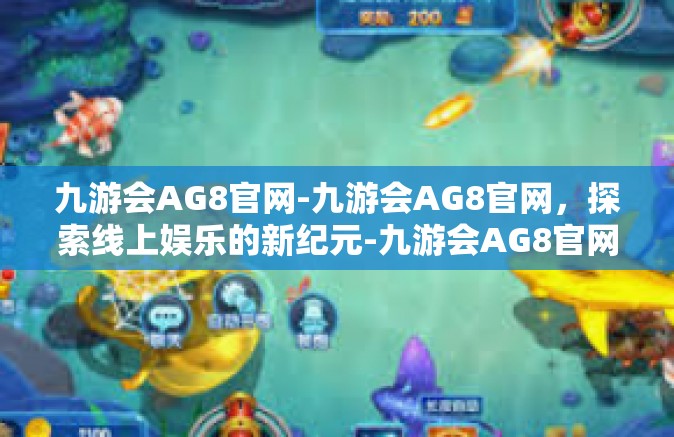 九游会AG8官网-九游会AG8官网，探索线上娱乐的新纪元-九游会AG8官网