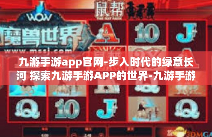 九游手游app官网-步入时代的绿意长河 探索九游手游APP的世界-九游手游app官网