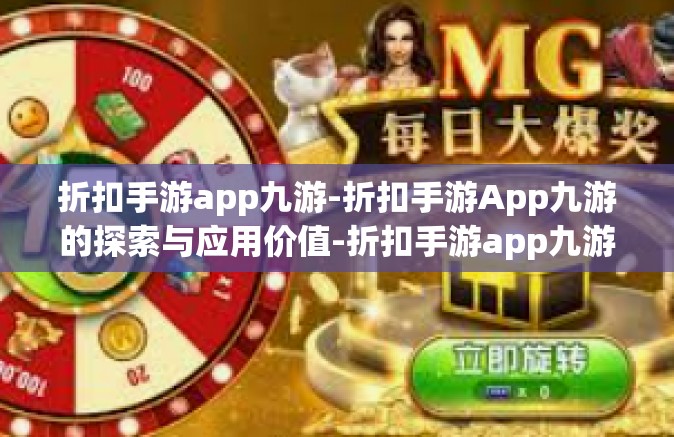 折扣手游app九游-折扣手游App九游的探索与应用价值-折扣手游app九游