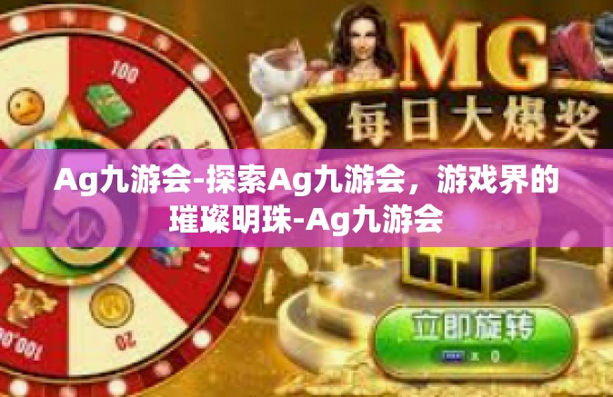 Ag九游会-探索Ag九游会，游戏界的璀璨明珠-Ag九游会