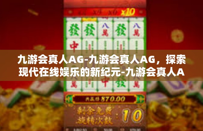 九游会真人AG-九游会真人AG，探索现代在线娱乐的新纪元-九游会真人AG