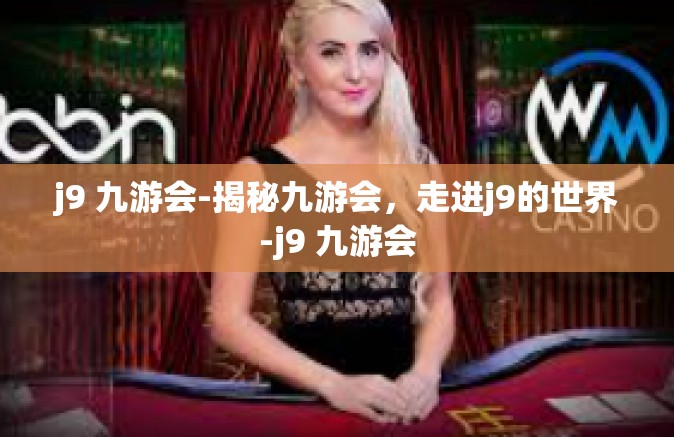 j9 九游会-揭秘九游会，走进j9的世界-j9 九游会