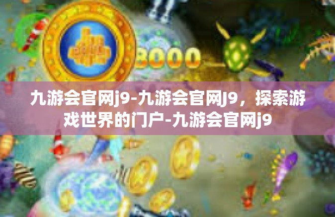 九游会官网j9-九游会官网J9，探索游戏世界的门户-九游会官网j9