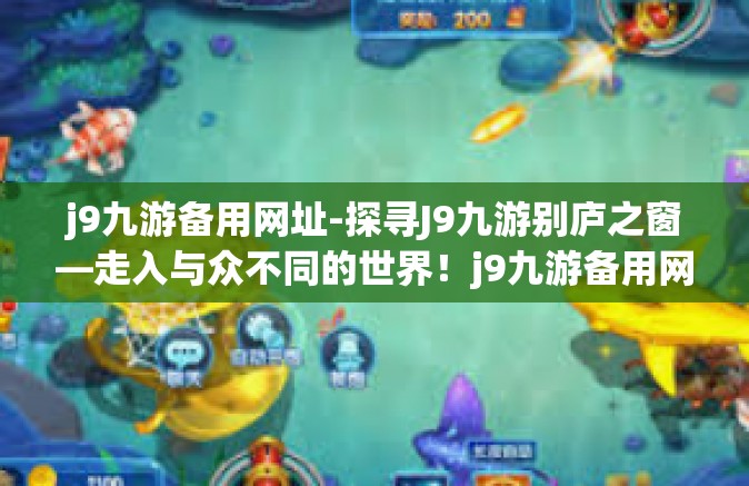 j9九游备用网址-探寻J9九游别庐之窗—走入与众不同的世界！j9九游备用网址