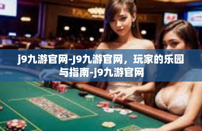 j9九游官网-J9九游官网，玩家的乐园与指南-j9九游官网