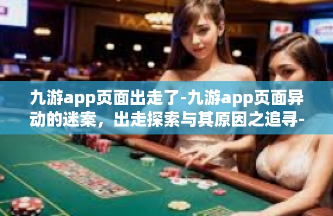 九游app页面出走了-九游app页面异动的迷案，出走探索与其原因之追寻-九游app页面出走了