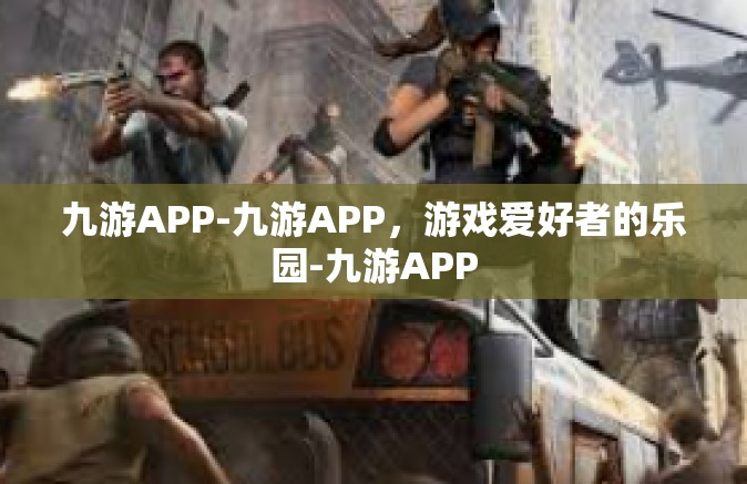 九游APP-九游APP，游戏爱好者的乐园-九游APP