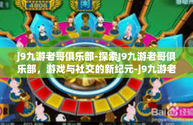 j9九游老哥俱乐部-探索J9九游老哥俱乐部，游戏与社交的新纪元-j9九游老哥俱乐部