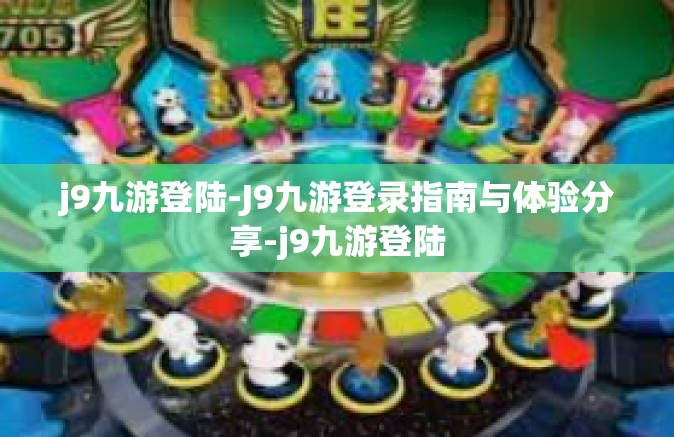 j9九游登陆-J9九游登录指南与体验分享-j9九游登陆