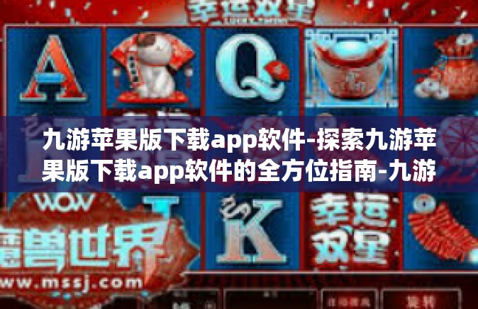 九游苹果版下载app软件-探索九游苹果版下载app软件的全方位指南-九游苹果版下载app软件