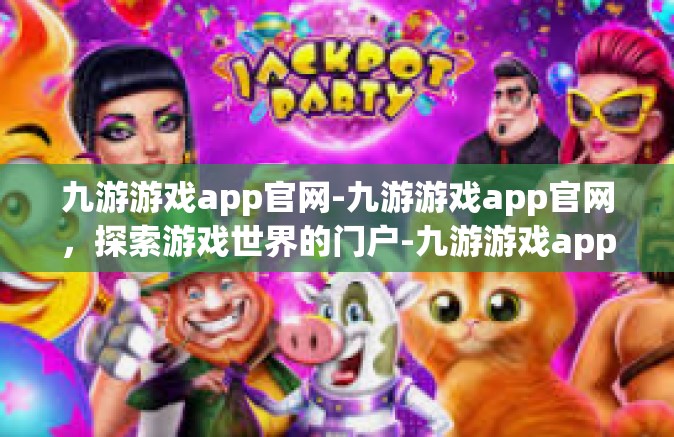 九游游戏app官网-九游游戏app官网，探索游戏世界的门户-九游游戏app官网