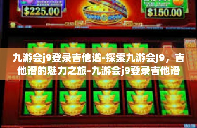 九游会j9登录吉他谱-探索九游会J9，吉他谱的魅力之旅-九游会j9登录吉他谱