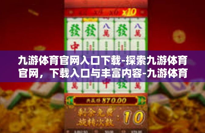 九游体育官网入口下载-探索九游体育官网，下载入口与丰富内容-九游体育官网入口下载
