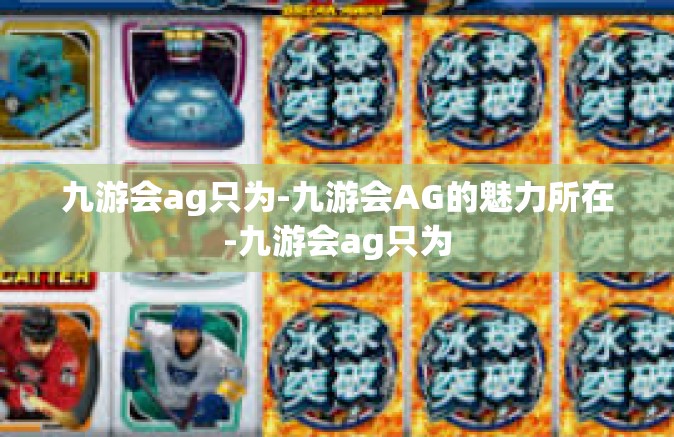 九游会ag只为-九游会AG的魅力所在-九游会ag只为