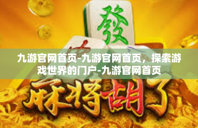 九游官网首页-九游官网首页，探索游戏世界的门户-九游官网首页