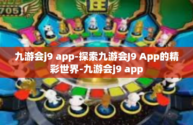 九游会j9 app-探索九游会J9 App的精彩世界-九游会j9 app