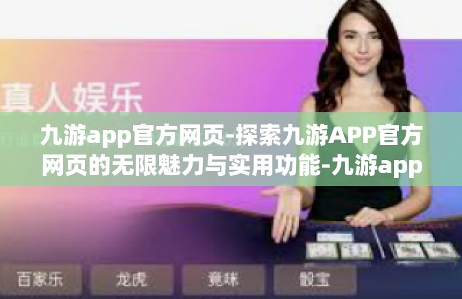 九游app官方网页-探索九游APP官方网页的无限魅力与实用功能-九游app官方网页