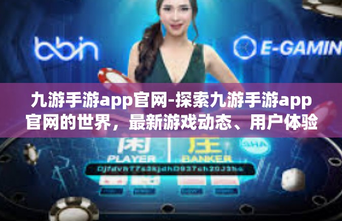 九游手游app官网-探索九游手游app官网的世界，最新游戏动态、用户体验与优化功能解析-九游手游app官网