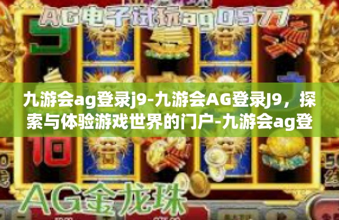 九游会ag登录j9-九游会AG登录J9，探索与体验游戏世界的门户-九游会ag登录j9