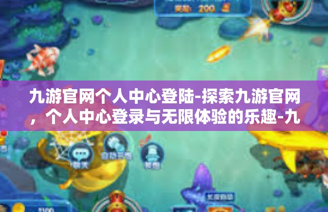 九游官网个人中心登陆-探索九游官网，个人中心登录与无限体验的乐趣-九游官网个人中心登陆