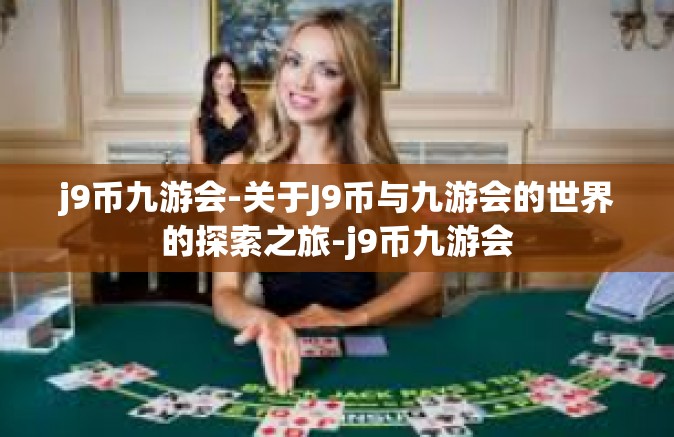 j9币九游会-关于J9币与九游会的世界的探索之旅-j9币九游会