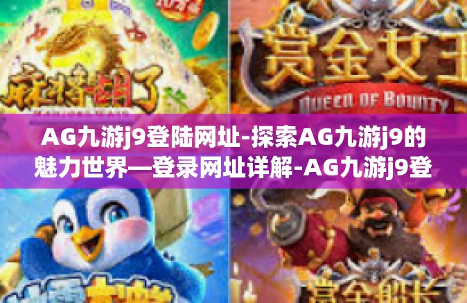 AG九游j9登陆网址-探索AG九游j9的魅力世界—登录网址详解-AG九游j9登陆网址