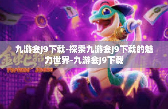 九游会J9下载-探索九游会J9下载的魅力世界-九游会J9下载