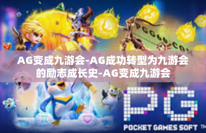 AG变成九游会-AG成功转型为九游会的励志成长史-AG变成九游会