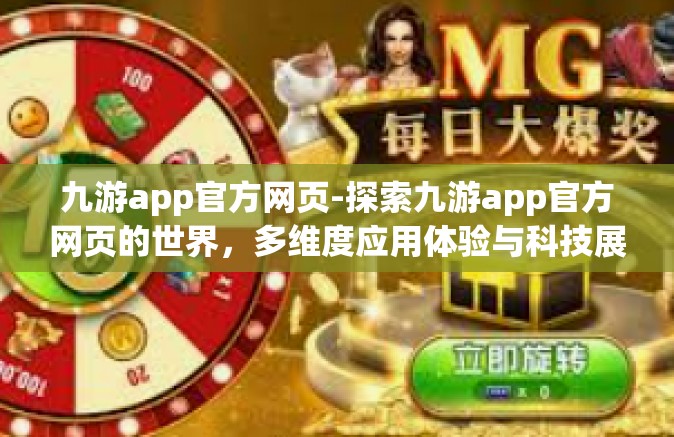 九游app官方网页-探索九游app官方网页的世界，多维度应用体验与科技展望-九游app官方网页