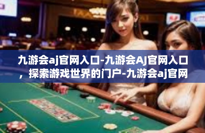 九游会aj官网入口-九游会AJ官网入口，探索游戏世界的门户-九游会aj官网入口